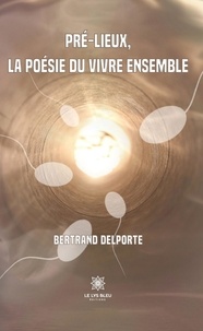 Bertrand Delporte - Pré-lieux, la poésie du vivre ensemble.