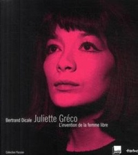 Bertrand Dicale - Juliette Gréco - L'invention de la femme libre.