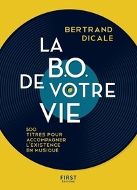 Bertrand Dicale - La B.O. de votre vie - 500 titres pour accompagner l'existence en musique.