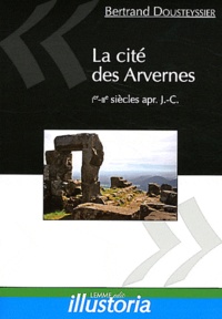 Bertrand Dousteyssier - La cité des Arvernes - Ier-IIe siècles après J-C.