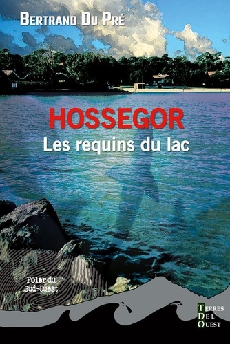 Bertrand Du Pré - Hossegor, les requins du lac.