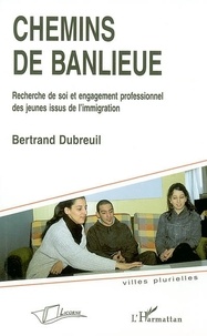 Bertrand Dubreuil - Chemins de banlieue - Recherche de soi et engagement professionnel des jeunes issus de l'immigration.