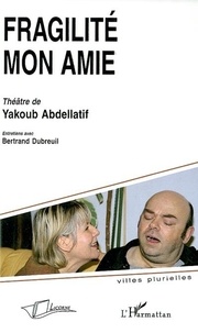 Bertrand Dubreuil - Fragilité mon amie, théâtre de Yakoub Abdellatif.