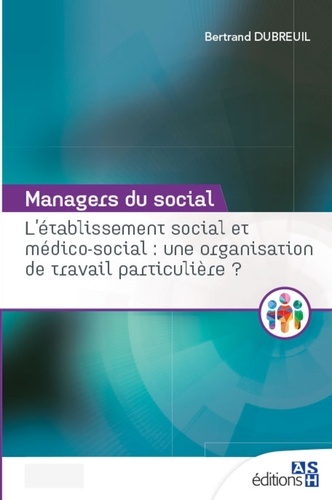 Bertrand Dubreuil - L'établissement social et médico-social : une organisation de travail particulière ?.