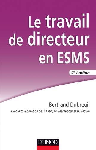 Bertrand Dubreuil - Le travail de directeur d'établissement social et médico-social - 2e éd..