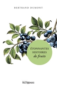 Bertrand Dumont - Étonnantes histoires de fruits.