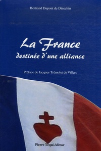 Bertrand Dupont de Dinechin - La France - Destinée d'une alliance.