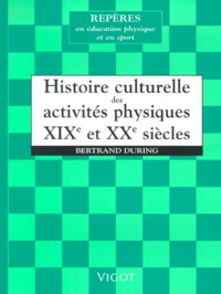 Histoire Culturelle Des Activites Physiques. Xixeme Et Xxeme Siecles
