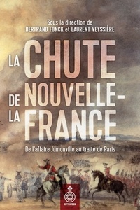 Bertrand Fonck et Laurent Veyssière - Chute de la Nouvelle-France (La) - De laffaire Jumonville au traité de Paris.