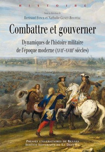 Combattre et gouverner. Dynamiques de l'histoire militaire de l'époque moderne (XVIIe-XVIIIe siècles)