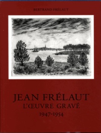 Bertrand Frélaut - Jean Frelaut - L'oeuvre gravé 1947 - 1954.