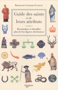 Bertrand Galimard Flavigny - Guide des saints et de leurs attributs - Reconnaître et identifier plus de 600 figures chrétiennes.