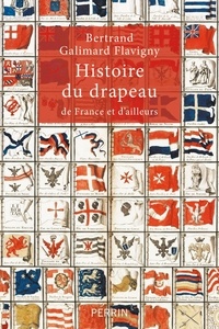 Bertrand Galimard Flavigny - Histoire du drapeau de France et d'ailleurs.