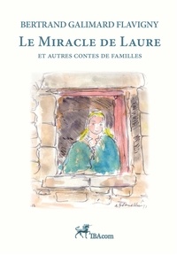 Bertrand Galimard Flavigny - Le miracle de Laure - Et autres contes de famille.