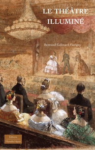 Bertrand Galimard Flavigny - Le théâtre illuminé.