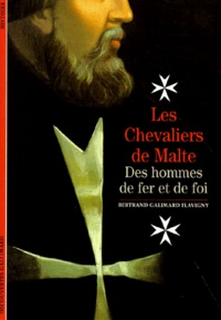 Bertrand Galimard Flavigny - Les Chevaliers De Malte. Des Hommes De Fer Et De Foi.