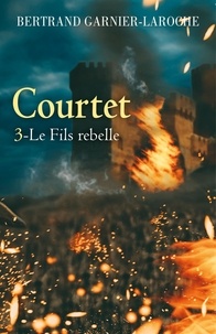 Bertrand Garnier-Laroche - Courtet - Tome 3 - Le Fils rebelle.