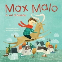 Bertrand Gauthier et Marie-Ève Tremblay - Max Malo  : Max Malo 03 - Max Malo à vol d'oiseau.
