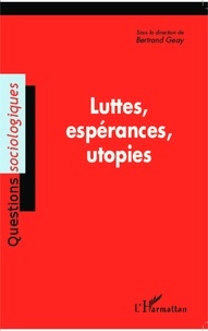 Bertrand Geay - Luttes, espérances, utopies.