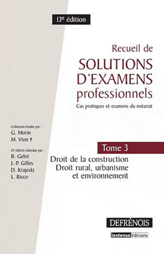 Bertrand Gelot et Jean-Pierre Gilles - Recueil de solutions d'examens professionels - Tome 3, Droit de la constuction, Droit rural, urbanisme et environnement.