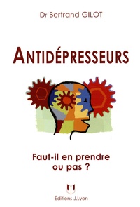 Bertrand Gilot - Antidépresseurs - Faut-il en prendre ou pas ?.