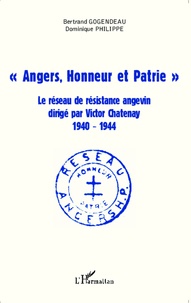 Bertrand Gogendeau et Dominique Philippe - "Angers, honneur et patrie" - Le réseau de résistance angevin dirigé par Victor Chatenay (1940-1944).