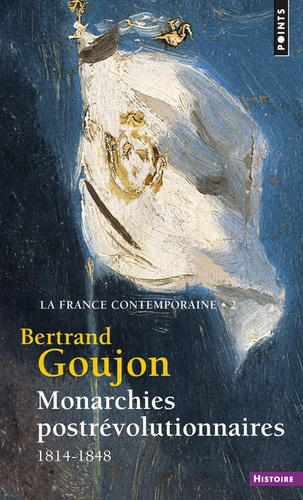 Bertrand Goujon - La France contemporaine - Tome 2, Monarchies postrévolutionnaires (1814-1848).