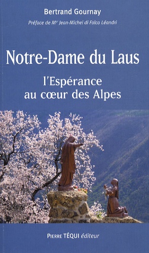 Bertrand Gournay - Notre-Dame du Laus - L'Espérance au coeur des Alpes.