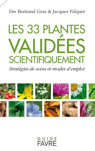 Bertrand Graz et Jacques Falquet - Les 33 plantes validées scientifiquement - Stratégies de soins et modes d'emploi.
