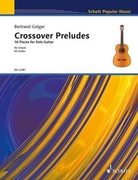Bertrand Gröger - Schott Popular Music  : Crossover Preludes - 16 Pièces pour guitare seule. guitar. Recueil de pièces instrumentales..