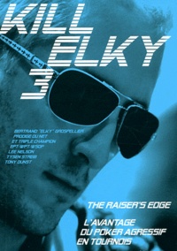 Bertrand Grospellier - Kill Elky 3, The Raiser's Edge - L'avantage du poker agressif en tournois.