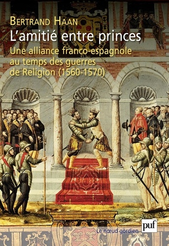 L'amitié entre princes. Alliance franco-espagne au temps guerres religieuses (1560-1570)