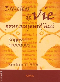 Bertrand Ham - Exercices de vie pour aujourd'hui - Sagesses grecques.