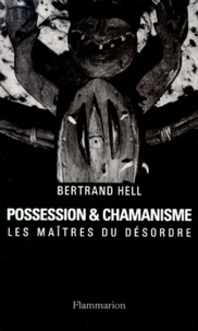 Bertrand Hell - Possession Et Chamanisme. Les Maitres Du Desordre.