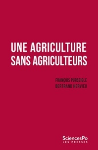 Bertrand Hervieu et François Purseigle - Une agriculture sans agriculteurs - La révolution indicible.