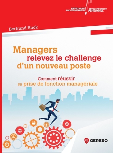 Bertrand Huck - Managers, relevez le challenge d'un nouveau poste ! - Réussir sa prise de fonction managériale.