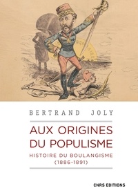 Bertrand Joly - Aux origines du populisme - Histoire du boulangisme (1886-1891).