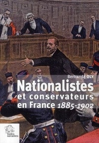 Bertrand Joly - Nationalistes et conservateurs en France - 1885-1902.