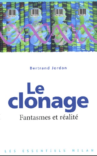 Bertrand Jordan - Le clonage - Fantasmes et réalités.