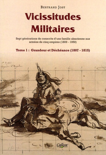 Vicissitudes militaires. Tome 1, Grandeur et déchéance (1809-1815)