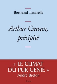Bertrand Lacarelle - Arthur Cravan, précipité.