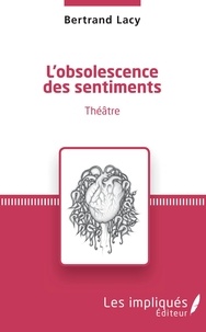 Ibooks téléchargement gratuit L'obsolescence des sentiments  - Théâtre par Bertrand Lacy 9782140142291 en francais
