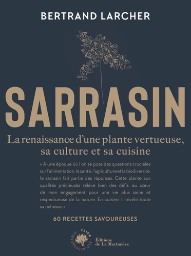 Sarrasin. La renaissance dune plante vertueuse, sa culture et sa cuisine - 60 recettes savoureuses