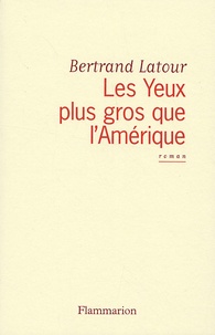 Bertrand Latour - Les Yeux plus gros que l'Amérique.