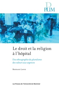 Bertrand Lavoie - Le droit et la religion à l'hôpital - une ethnographie du pluralisme des valeurs à l'urgence.