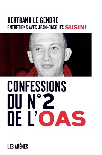 Bertrand Le Gendre et Jean-Jacques Susini - Confessions du n°2 de l'OAS.