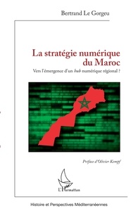 Bertrand Le Gorgeu - La stratégie numérique du Maroc - Vers l'émergence d'un hub numérique régional ?.