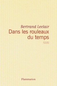 Bertrand Leclair - Dans les rouleaux du temps - Ce que nous fait la littérature.