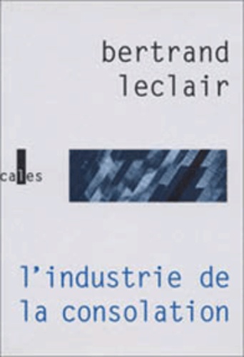 Bertrand Leclair - L'industrie de la consolation - La littérature face au "cerveau global".
