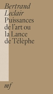 Bertrand Leclair - Puissances de l'art ou la Lance de Télèphe.